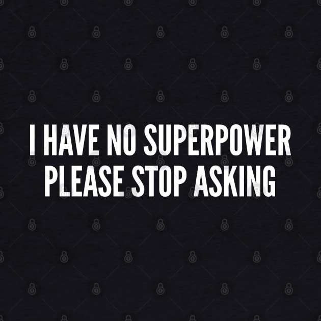 I Have No Superpower Please Stop Asking - Funny Geek Joke Slogan Comic Book Humor by sillyslogans